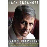 Capitol Punishment : The Hard Truth about Washington Corruption from America's Most Notorious Lobbyist 9781936488445