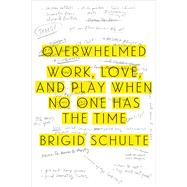 Overwhelmed Work, Love, and Play When No One Has the Time 9780374228446