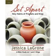 Set Apart: Holy Habits of Prophets and Kings: A Bible Study on 1 and 2 Kings 9781426778452