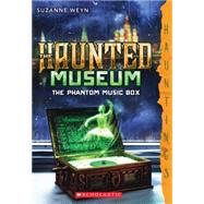 The Haunted Museum #2: The Phantom Music Box (a Hauntings novel) 9780545588454