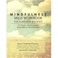 Mindfulness Skills Workbook for Clinicians and Clients: 111 Tools, Techniques, Activities & Worksheets 9781936128457