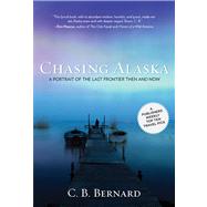 Chasing Alaska : A Portrait of the Last Frontier Then and Now 9780762778461