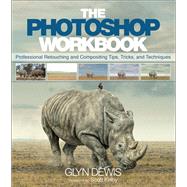 The Photoshop Workbook Professional Retouching and Compositing Tips, Tricks, and Techniques 9780134008462