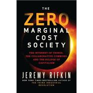 The Zero Marginal Cost Society The Internet of Things, the Collaborative Commons, and the Eclipse of Capitalism 9781137278463