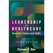 Leadership in Healthcare: Essential Values and Skills 9781567938463