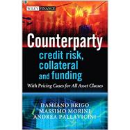 Counterparty Credit Risk, Collateral and Funding With Pricing Cases For All Asset Classes 9780470748466