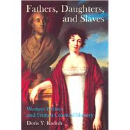 Fathers, Daughters, and Slaves : Women Writers and French Colonial Slavery 9781846318467