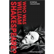 Who Was William Shakespeare An Introduction to the Life and Works 9780470658468