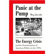 Panic at the Pump The Energy Crisis and the Transformation of American Politics in the 1970s 9780809058471