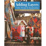 Adding Layers: Color, Design & Imagination: 15 Original Quilt Projects from Kathy Doughty of Material Obsession 9781607058472