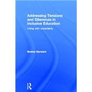 Addressing Tensions and Dilemmas in Inclusive Education: Living with uncertainty 9780415528474