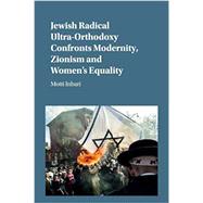 Jewish Radical Ultra-orthodoxy Confronts Modernity, Zionism and Women's Equality 9781107458475