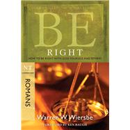 Be Right (Romans) How to Be Right with God, Yourself, and Others 9781434768476