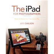 The iPad for Photographers Master the Newest Tool in Your Camera Bag 9780133888478