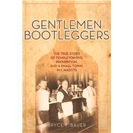 Gentlemen Bootleggers: The True Story of Templeton Rye, Prohibition, and a Small Town in Cahoots 9781613748480