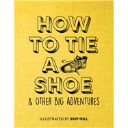 How to Tie a Shoe & Other Big Adventures 9780999658482