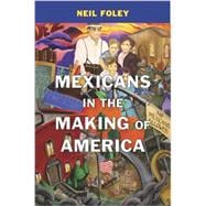 Mexicans in the Making of America 9780674048485