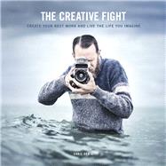 The Creative Fight Create Your Best Work and Live the Life You Imagine 9780134078489