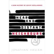 Near and Distant Neighbours A New History of Soviet Intelligence 9780198708490