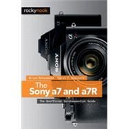 The Sony A7 and A7r: The Unofficial Quintessential Guide 9781937538491
