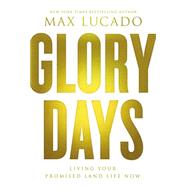 Glory Days: Living Your Promised Land Life Now 9780849948497