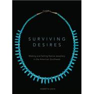 Surviving Desires: Making and Selling Native Jewellery in the American Southwest 9780806148502