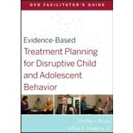 Evidence-Based Treatment Planning for Disruptive Child and Adolescent Behavior Facilitator's Guide 9780470568507
