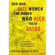 Men Who Hate Women and Women Who Kick Their Asses : Stieg Larsson's Millennium Trilogy in Feminist Perspective 9780826518507