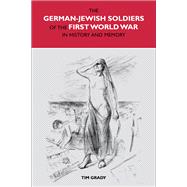 The German-Jewish Soldiers of the First World War in History and Memory 9781846318511