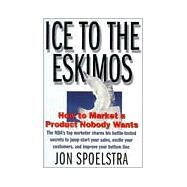 Ice to the Eskimos: How to Market a Product Nobody Wants 9780887308512