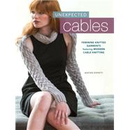 Unexpected Cables: Feminine Knitted Garments Featuring Modern Cable Knitting 9781620338513
