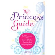 The Princess Guide: Faith Lessons from Snow White, Cinderella, & Sleeping Beauty 9781616368517