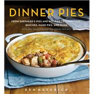 Dinner Pies: From Shepard's Pies and Pot Pies, to Turnovers, Quiches, Hand Pies, and More, With 100 Delectable & Foolproof Recipes 9781558328518
