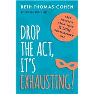 Drop the Act, It’s Exhausting!: Free Yourself from Your So-called Put-together Life 9781493008520