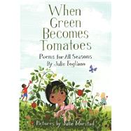 When Green Becomes Tomatoes Poems for All Seasons 9781596438521
