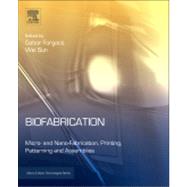 Biofabrication: Micro- and Nano-Fabrication, Printing, Patterning, and Assemblies 9781455728527