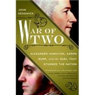 War of Two: Alexander Hamilton, Aaron Burr, and the Duel That Stunned the Nation 9781592408528