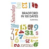Bradford in 100 Dates 9780750958530