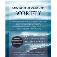 Mindfulness-Based Sobriety: A Clinician's Treatment Guide for Addiction Recovery Using Relapse Prevention Therapy, Acceptance & Commitment Therapy, & Motivational Interviewing 9781608828531