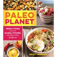 Paleo Planet: Primal Foods from the Global Kitchen, With More Than 125 Recipes 9781558328532
