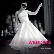 Mastering Wedding Photography: Essential Techniques to Capture the Big Day 9781907708534