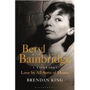 Beryl Bainbridge Love by All Sorts of Means: A Biography 9781472908537