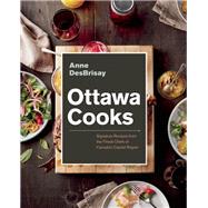 Ottawa Cooks Signature Recipes from the Finest Chefs of Canada's Capital Region 9781927958537