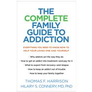 The Complete Family Guide to Addiction Everything You Need to Know Now to Help Your Loved One and Yourself 9781462538546