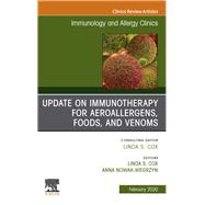 Immunotherapy for Aeroallergens, Foods, and Venoms, an Issue of Immunology and Allergy Clinics of North America 9780323718547