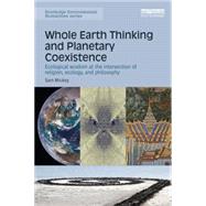 Whole Earth Thinking and Planetary Coexistence: Ecological wisdom at the intersection of religion, ecology, and philosophy 9781138888548