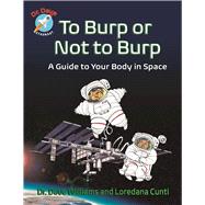 To Burp or Not to Burp A Guide to Your Body in Space 9781554518548