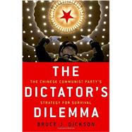 The Dictator's Dilemma The Chinese Communist Party's Strategy for Survival 9780190228552