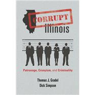 Corrupt Illinois: Patronage, Cronyism, and Criminality 9780252078552