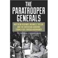The Paratrooper Generals Matthew Ridgway, Maxwell Taylor, and the American Airborne from D-Day through Normandy 9780811738552